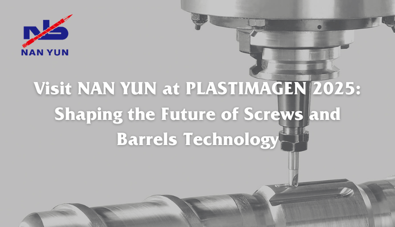 Visit NAN YUN at PLASTIMAGEN 2025: Shaping the Future of Screws and Barrels Technology