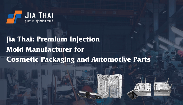 Jia Thai: Premium Injection Mold Manufacturer for Cosmetic Packaging and Automotive Parts