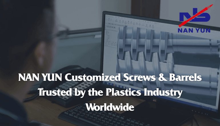 NAN YUN Customized Screws & Barrels | Trusted by the Plastics Industry Worldwide