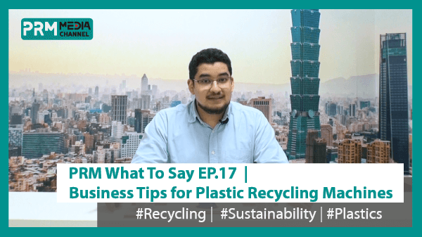 Business Tips of Choosing Plastic Recycling Machine | PRM What To Say EP17